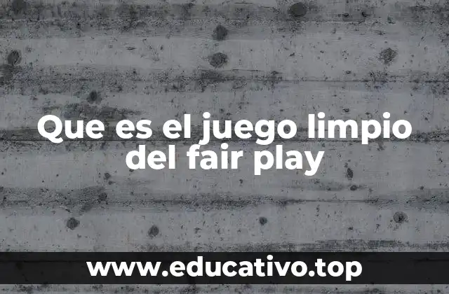 Que es el juego limpio del fair play