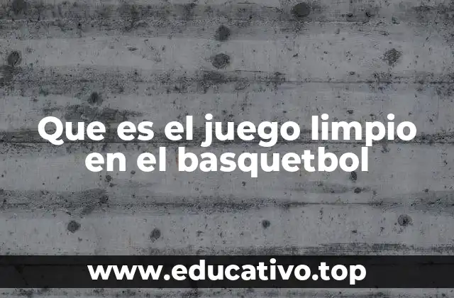 Que es el juego limpio en el basquetbol