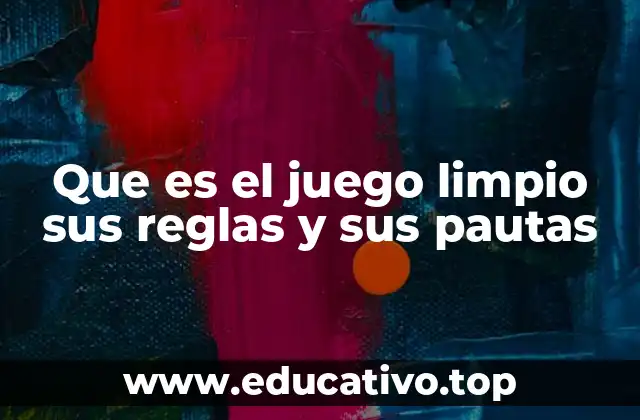 Que es el juego limpio sus reglas y sus pautas