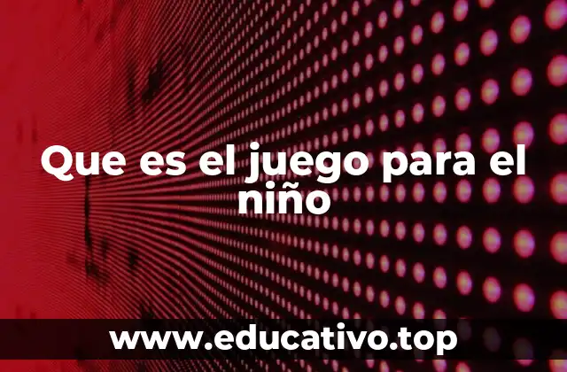 Que es el juego para el niño