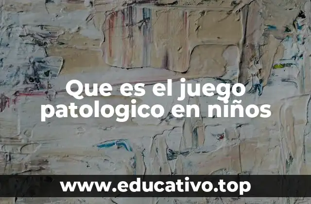 Que es el juego patologico en niños