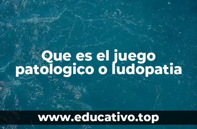 Que es el juego patologico o ludopatia