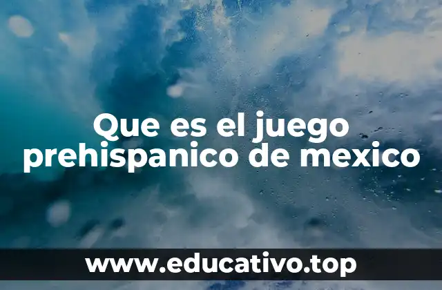 Que es el juego prehispanico de mexico