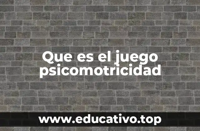 Que es el juego psicomotricidad