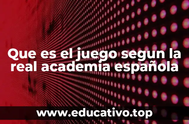 Que es el juego segun la real academia española