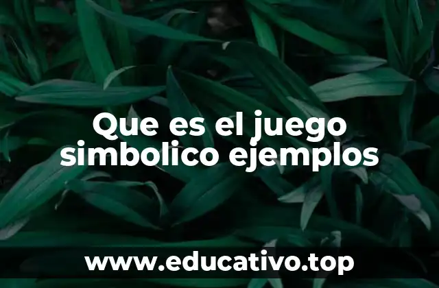 Que es el juego simbolico ejemplos