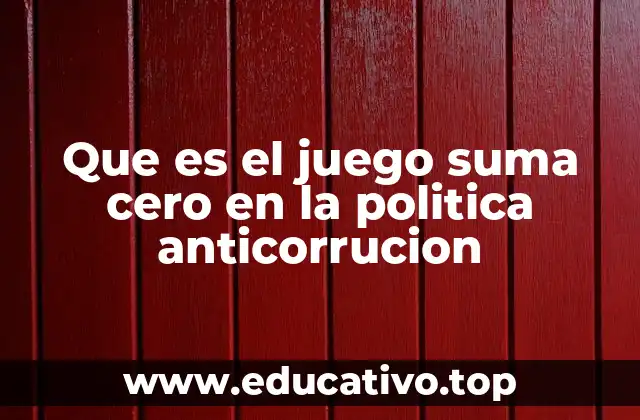Que es el juego suma cero en la politica anticorrucion
