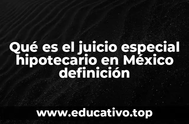 Qué es el juicio especial hipotecario en México definición