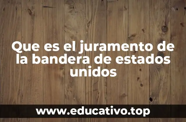 Que es el juramento de la bandera de estados unidos