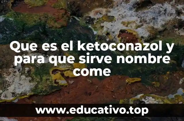 Que es el ketoconazol y para que sirve nombre come