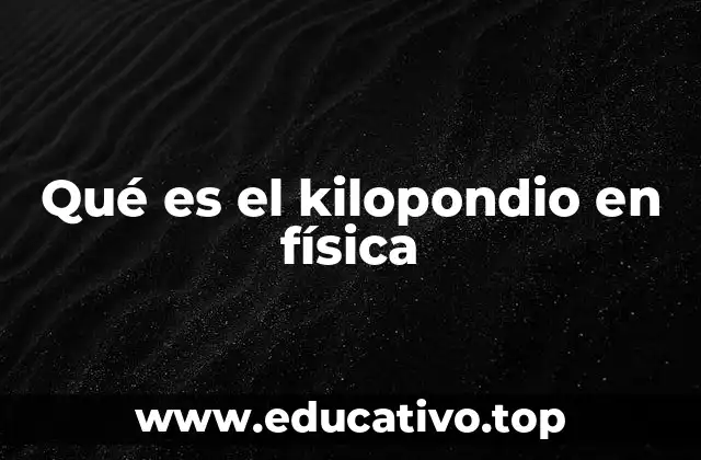 Qué es el kilopondio en física
