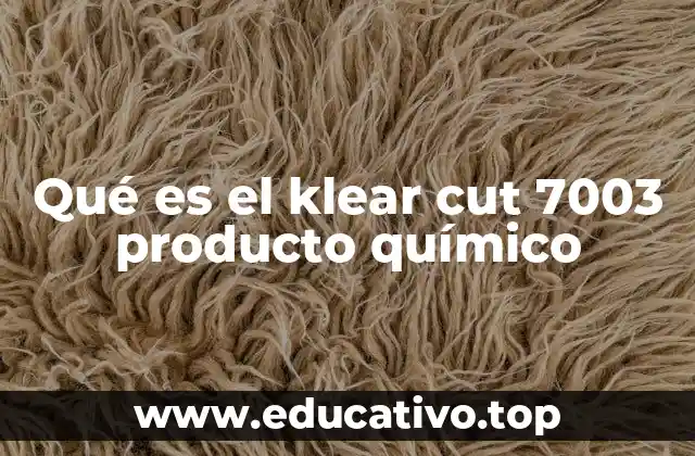 Qué es el klear cut 7003 producto químico
