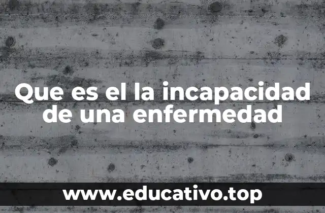 Que es el la incapacidad de una enfermedad