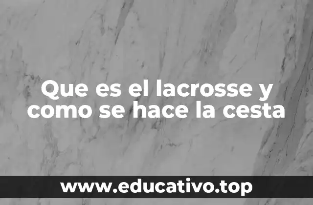 Que es el lacrosse y como se hace la cesta