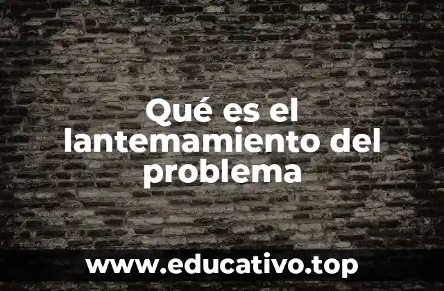 Qué es el lantemamiento del problema
