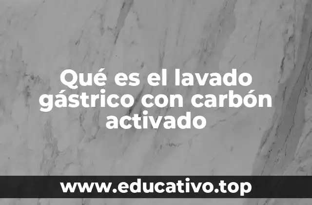 Qué es el lavado gástrico con carbón activado