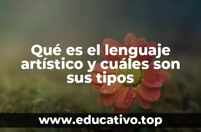 Qué es el lenguaje artístico y cuáles son sus tipos