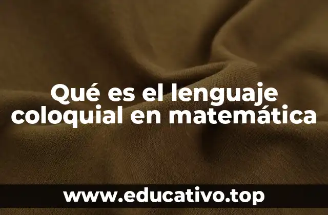Qué es el lenguaje coloquial en matemática
