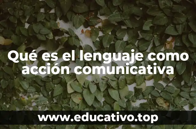 Qué es el lenguaje como acción comunicativa