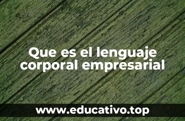 Que es el lenguaje corporal empresarial