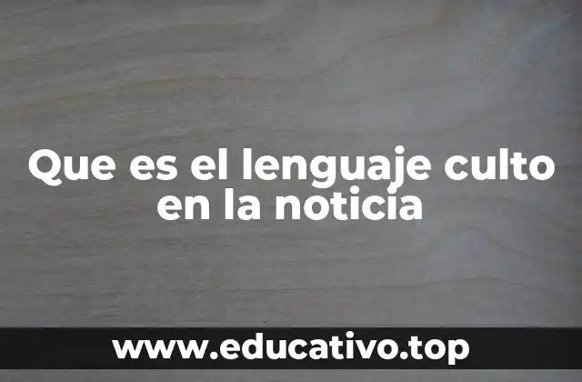 Que es el lenguaje culto en la noticia