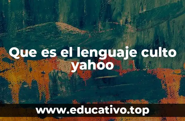 Que es el lenguaje culto yahoo