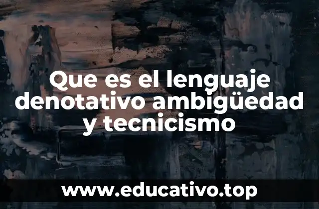 Que es el lenguaje denotativo ambigüedad y tecnicismo