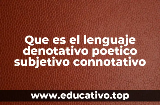 Que es el lenguaje denotativo poetico subjetivo connotativo
