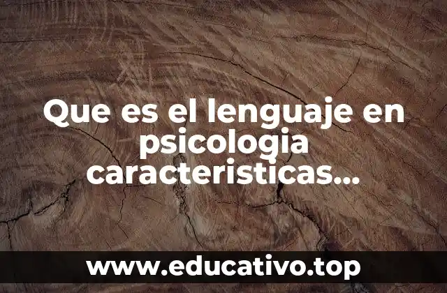 Que es el lenguaje en psicologia caracteristicas generales