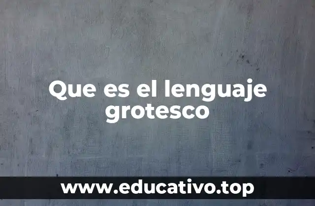 Que es el lenguaje grotesco