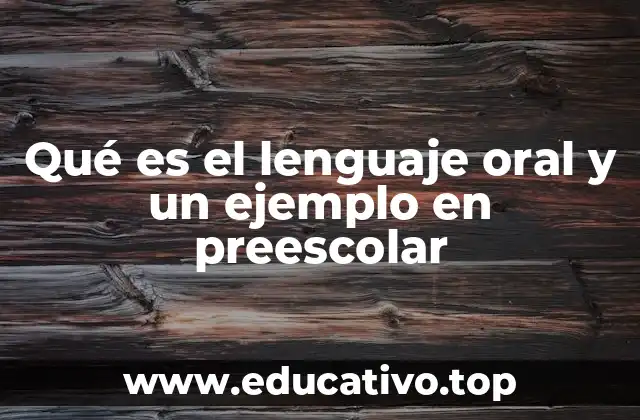 Qué es el lenguaje oral y un ejemplo en preescolar