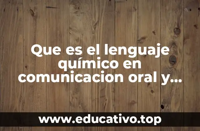 Que es el lenguaje químico en comunicacion oral y esrita