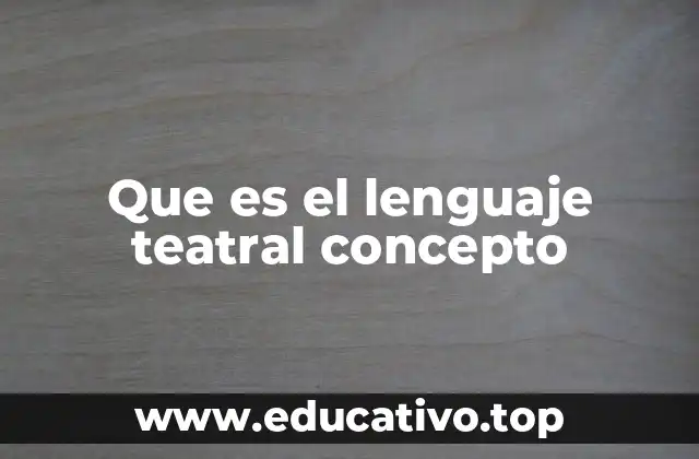 Que es el lenguaje teatral concepto