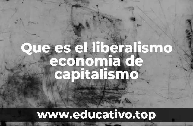 Que es el liberalismo economia de capitalismo