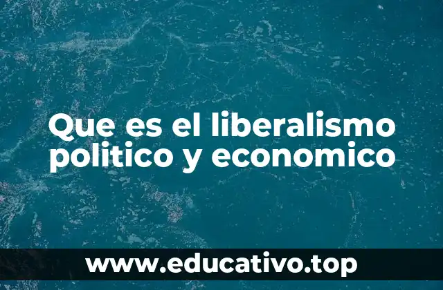 Que es el liberalismo politico y economico