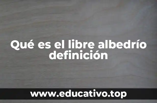Qué es el libre albedrío definición