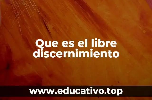 Que es el libre discernimiento