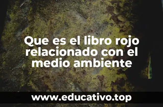 Que es el libro rojo relacionado con el medio ambiente