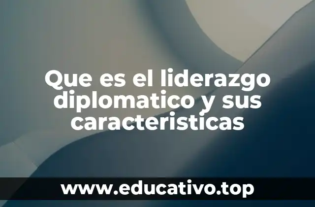 Características esenciales del liderazgo diplomático