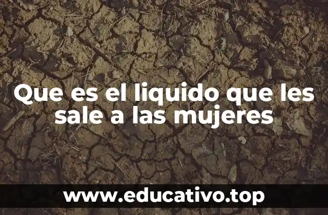 Que es el liquido que les sale a las mujeres
