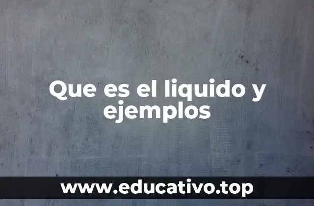 Que es el liquido y ejemplos