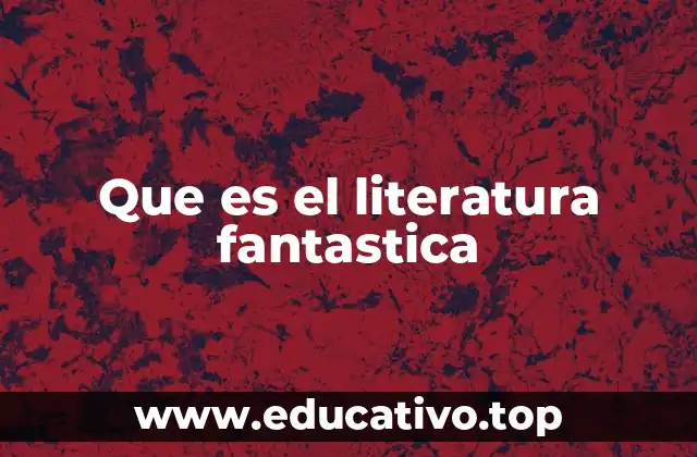 Que es el literatura fantastica