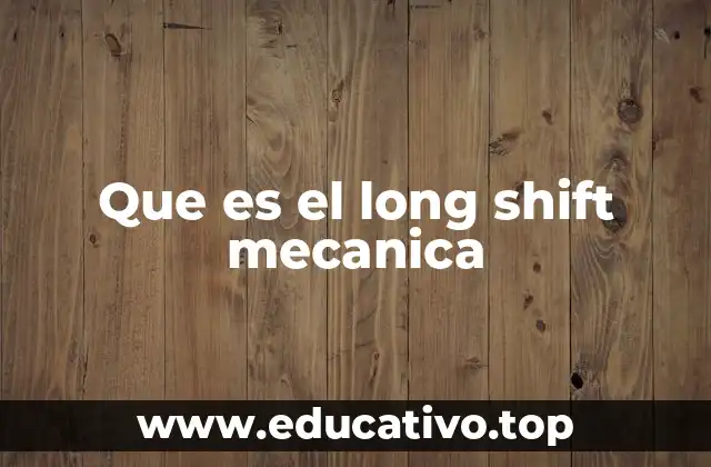 Que es el long shift mecanica