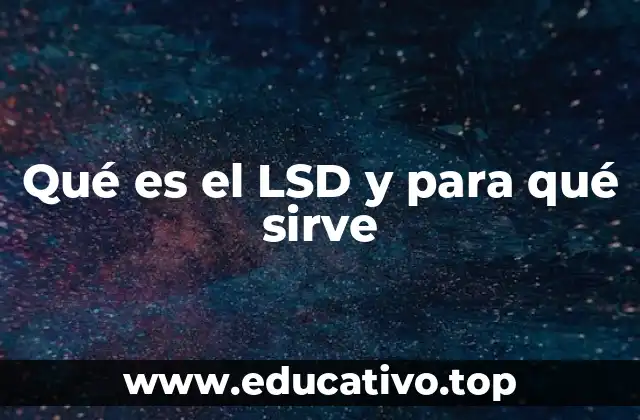 Qué es el LSD y para qué sirve