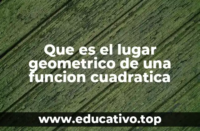 Que es el lugar geometrico de una funcion cuadratica