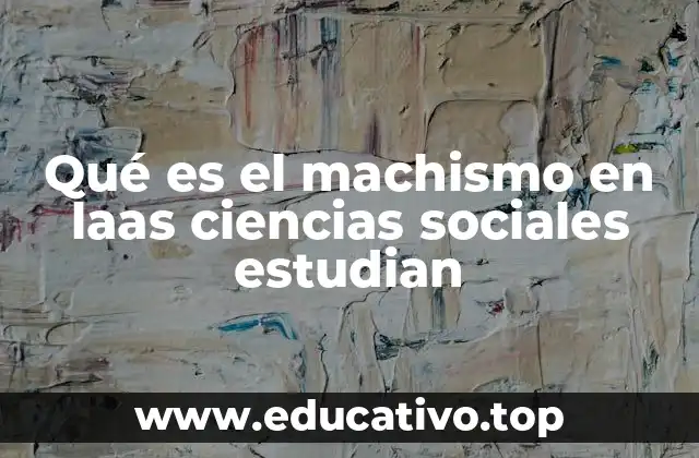 Qué es el machismo en laas ciencias sociales estudian