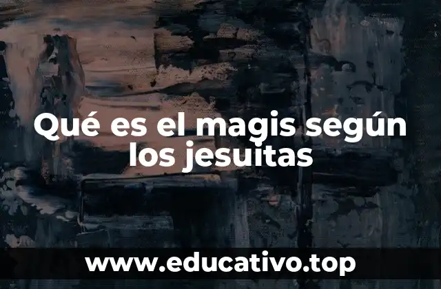 Qué es el magis según los jesuitas