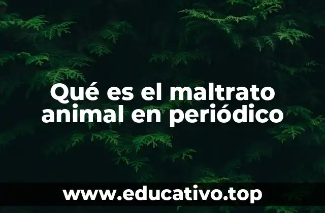 Qué es el maltrato animal en periódico