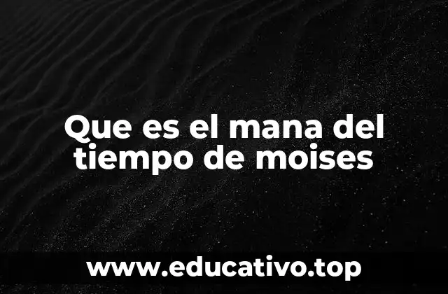 Que es el mana del tiempo de moises