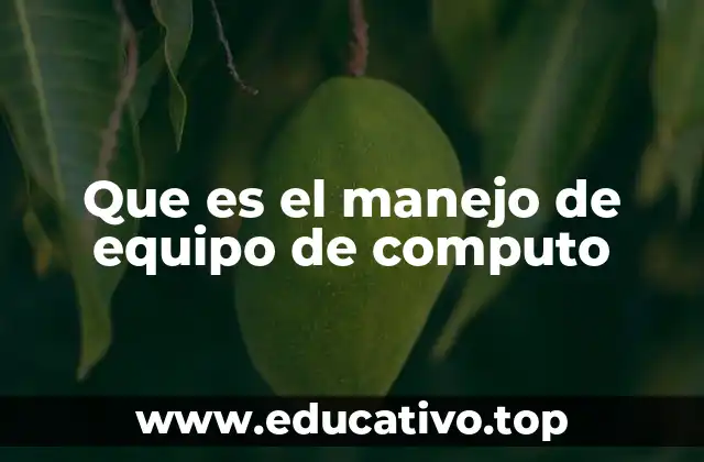 Que es el manejo de equipo de computo